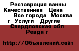 Реставрация ванны Качественная › Цена ­ 3 333 - Все города, Москва г. Услуги » Другие   . Свердловская обл.,Ревда г.